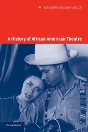 A History of African American Theatre, Hatch James V.