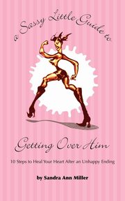 ksiazka tytu: A Sassy Little Guide to Getting Over Him autor: Miller Sandra Ann