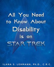 All You Need to Know about Disability Is on Star Trek, Lehmann Ilana S.