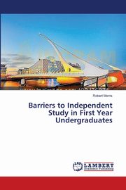 Barriers to Independent Study in First Year Undergraduates, Morris Robert