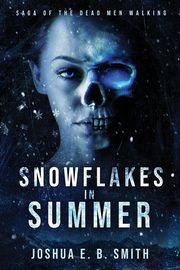 Snowflakes in Summer, Smith Joshua E.B.