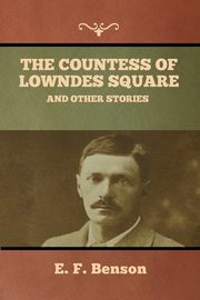 The Countess of Lowndes Square, and Other Stories, Benson E. F.
