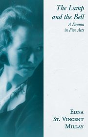 The Lamp and the Bell - A Drama in Five Acts, Millay Edna St. Vincent