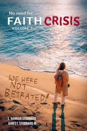 Faith Crisis Vol. 1 - We Were NOT Betrayed!, Stoddard L. Hannah