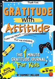 Gratitude With Attitude - The 1 Minute Gratitude Journal For Kids Ages 10-15, Nelson Romney