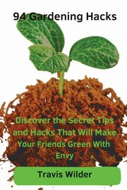 94 Gardening Hacks, Wilder Travis