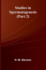 Studies in Spermatogenesis (Part 2), M. Stevens N.