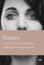 ksiazka tytu: Rzeczy o ktrych nie rozmawiaymy kiedy byymy dziewczynami autor: Vanasco Jeannie