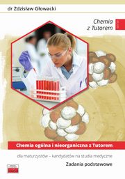 Chemia oglna i nieorganiczna z Tutorem dla maturzystw kandydatw na studia medyczne Zadania podstawowe, Gowacki Zdzisaw