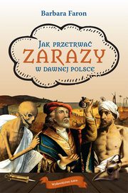 Jak przetrwac?... Zarazy w dawnej Polsce, Faron Barbara