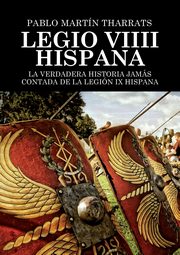 Legio VIIII Hispana La verdadera historia jams contada de la Legin IX Hispana, Tharrats Martn Pablo