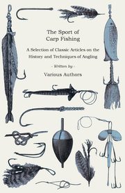 ksiazka tytu: The Sport of Carp Fishing - A Selection of Classic Articles on the History and Techniques of Angling (Angling Series) autor: Various