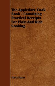 The Appledore Cook Book - Containing Practical Receipts For Plain And Rich Cooking, Parloa Maria