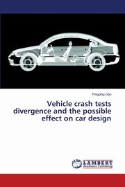 Vehicle Crash Tests Divergence and the Possible Effect on Car Design, Gao Pingping