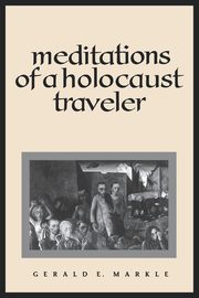 Meditations of a Holocaust Traveler, Markle Gerald E.