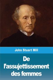 De l'assujettissement des femmes, Mill John Stuart