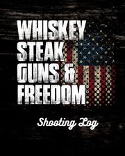 Whiskey Steak Guns & Freedom Shooting Log, Placate Trent