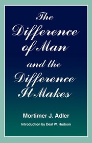 Difference of Man and the Difference It Makes, Adler Mortimer Jerome