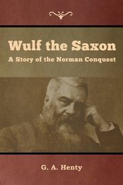 Wulf the Saxon, Henty G. A.