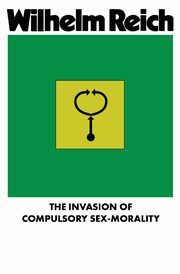 The Invasion of Compulsory Sex-Morality, Reich Wilhelm