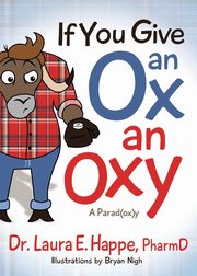 If You Give an Ox an Oxy, Happe PharmD Dr. Laura E.
