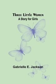 Three Little Women, Jackson Gabrielle E.