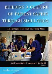 Building a Culture of Patient Safety Through Simulation, 