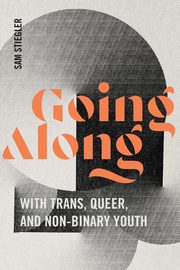 Going Along with Trans, Queer, and Non-Binary Youth, Stiegler Sam