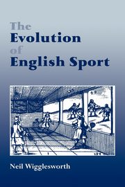 The Evolution of English Sport, Wigglesworth Neil