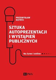 ksiazka tytu: Sztuka autoprezentacji i wystpie publicznych autor: Kutnyj Przemysaw