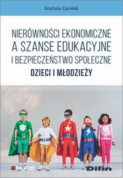 Nierwnoci ekonomiczne a szanse edukacyjne i bezpieczestwo spoeczne dzieci i modziey, Ccelek Grayna