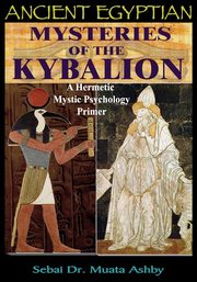 ANCIENT EGYPTIAN MYSTERIES OF THE KYBALION, Ashby Muata