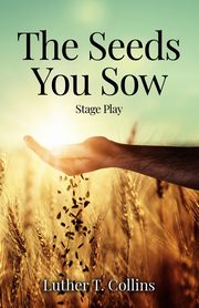 The Seeds You Sow Stage Play, Collins Luther T