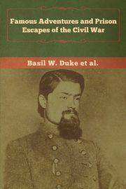 Famous Adventures and Prison Escapes of the Civil War, Duke Basil  W.