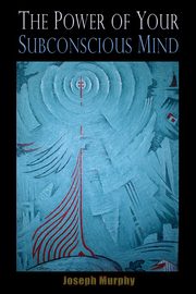 The Power of your Subconscious Mind, Murphy Joseph