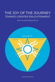 The Joy of the Journey Toward Greater Enlightenment, Keely Ph.D. Stanley