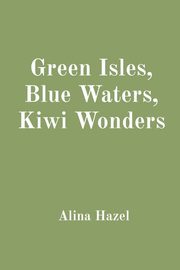 Green Isles, Blue Waters, Kiwi Wonders, Hazel Alina