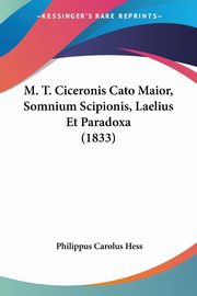 M. T. Ciceronis Cato Maior, Somnium Scipionis, Laelius Et Paradoxa (1833), Hess Philippus Carolus