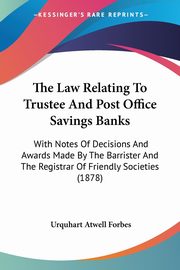 The Law Relating To Trustee And Post Office Savings Banks, Forbes Urquhart Atwell