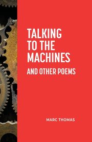 Talking to the Machines and Other Poems, Thomas Marc