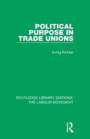 Political Purpose in Trade Unions, Richter Irving