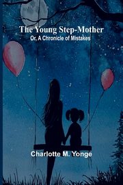 The Young Step-Mother; Or, A Chronicle of Mistakes, M. Yonge Charlotte
