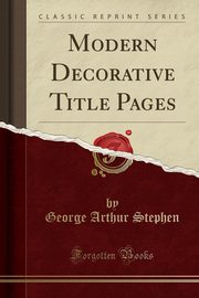 ksiazka tytu: Modern Decorative Title Pages (Classic Reprint) autor: Stephen George Arthur