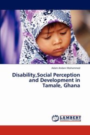 ksiazka tytu: Disability, Social Perception and Development in Tamale, Ghana autor: Andani Mohammed Adam