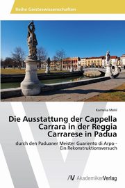 ksiazka tytu: Die Ausstattung der Cappella Carrara in der Reggia Carrarese in Padua autor: Mohl Kornelia