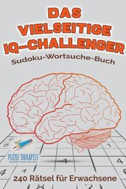 Das vielseitige IQ-Challenger | Sudoku-Wortsuche-Buch | 240 Rtsel fr Erwachsene, Speedy Publishing