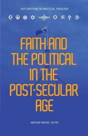 Faith and the Political in the Post Secular Age, 