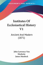 Institutes Of Ecclesiastical History V1, Mosheim John Lawrence Von