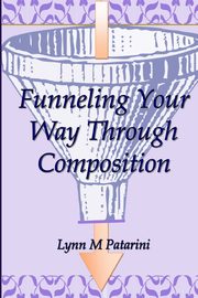 Funneling Your Way Through Composition, Patarini Lynn M
