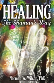 Healing - The Shaman's Way, Wilson Norman W